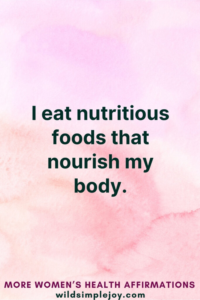 Vertical Pinterest Image on pink background with text overlay that reads I eat nutritious foods that nourish my body More Women's Health Affirmations at wildsimplejoy.com