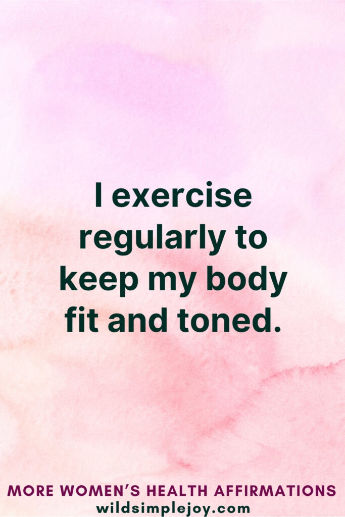 Vertical Pinterest Image on pink background with text overlay that reads I exercise regularly to keep my body fit and toned More Women's Health Affirmations at wildsimplejoy.com
