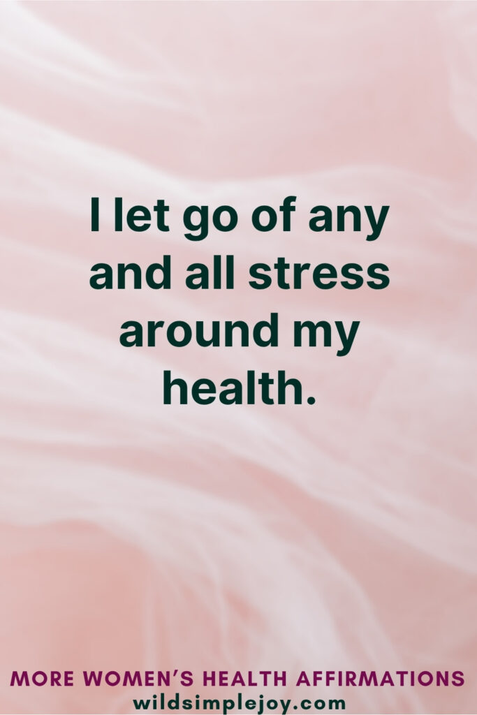 Vertical Pinterest Image on pink background with text overlay that reads I let go of any and all stress around my health More Affirmations for Women's Health at wildsimplejoy.com