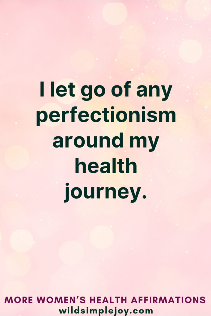 Vertical Pinterest Image on pink background with text overlay that reads I let go of any perfectionism around my health journey More Women's Health Affirmations at wildsimplejoy.com