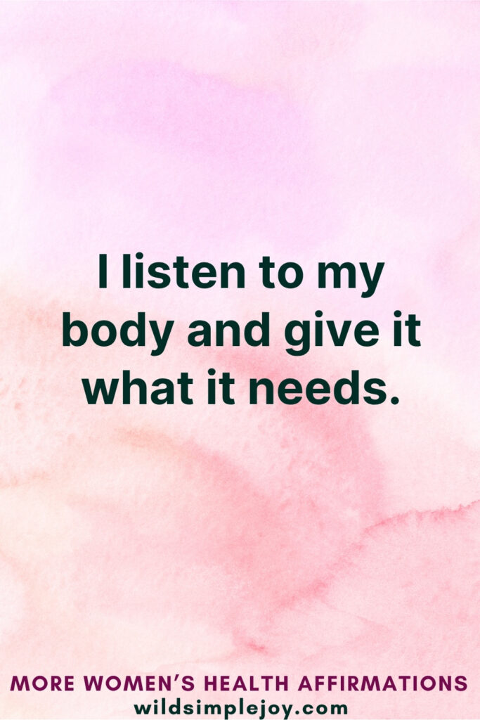 Vertical Pinterest Image on pink background with text overlay that reads I listen to my body and give it what it needs More Women's Health Affirmations at wildsimplejoy.com