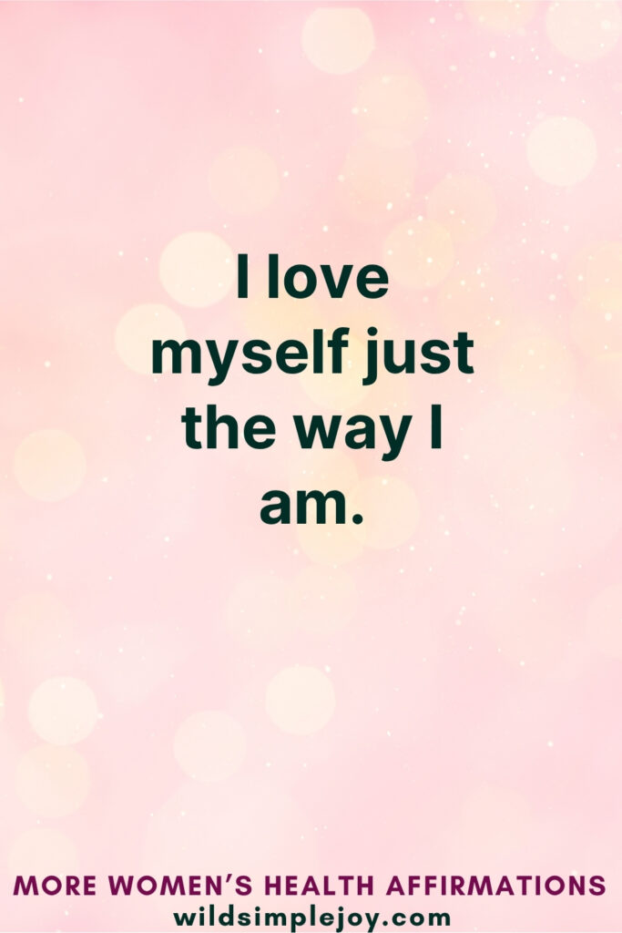 Vertical Pinterest Image on pink background with text overlay that reads I love myself just the way I am More Women's Health Affirmations at wildsimplejoy.com