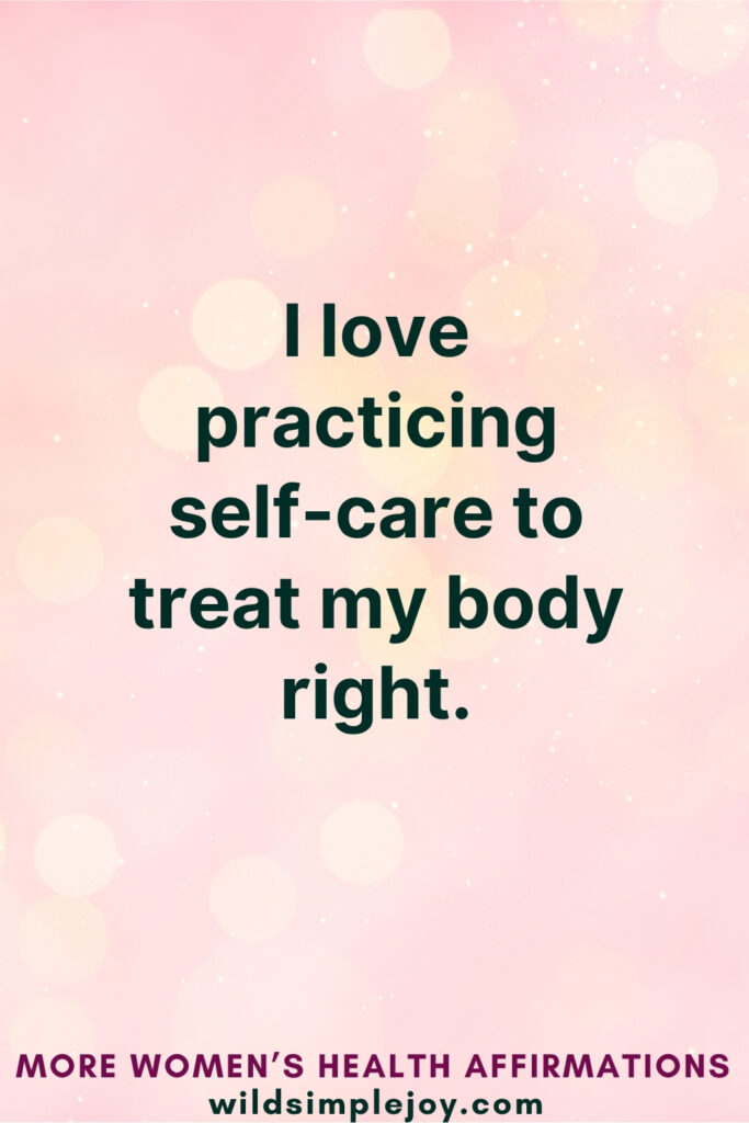Vertical Pinterest Image on pink background with text overlay that reads I love practicing self-care to treat my body right More Women's Health Affirmations at wildsimplejoy.com