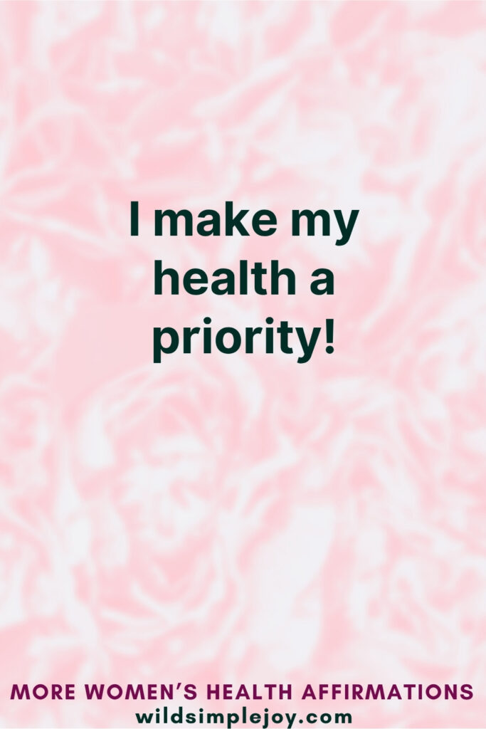 Vertical Pinterest Image on pink background with text overlay that reads I make my health a priority More Affirmations for Women's Health at wildsimplejoy.com