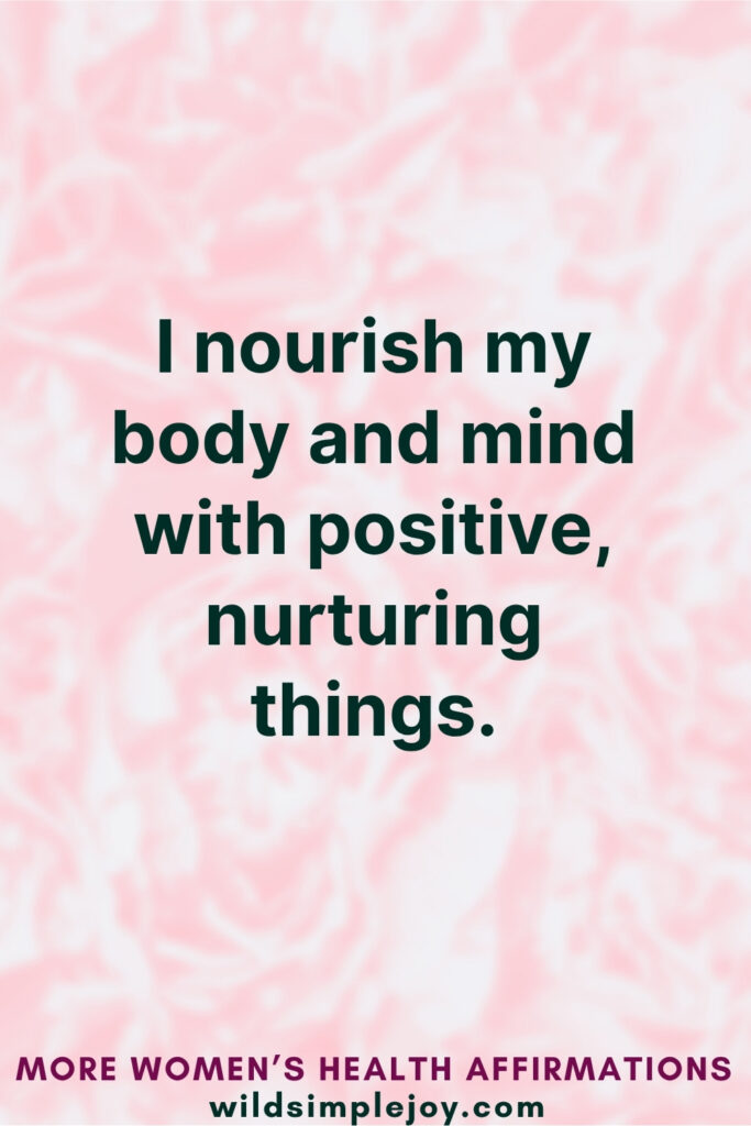 Vertical Pinterest Image on pink background with text overlay that reads I nourish my body and mind with positive nurturing things More Affirmations for Women's Health at wildsimplejoy.com