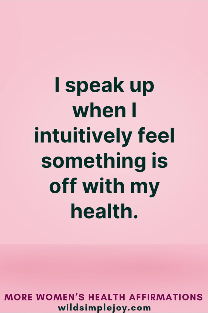 Vertical Pinterest Image on pink background with text overlay that reads I speak up when I intuitively feel something is off with my health More Women's Health Affirmations at wildsimplejoy.com