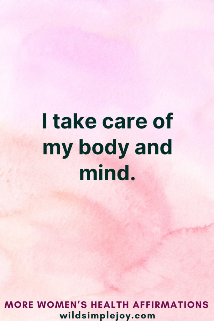 Vertical Pinterest Image on pink background with text overlay that reads I take care of my body and mind More Women's Health Affirmations at wildsimplejoy.com
