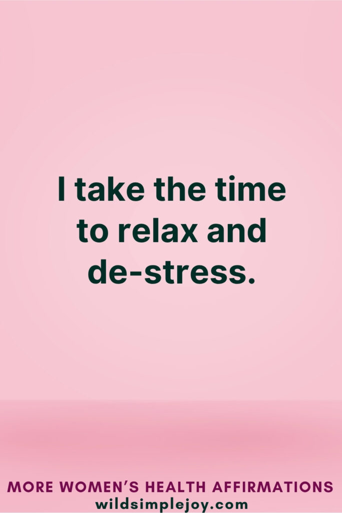 Vertical Pinterest Image on pink background with text overlay that reads I take the time to relax and de-stress More Women's Health Affirmations at wildsimplejoy.com