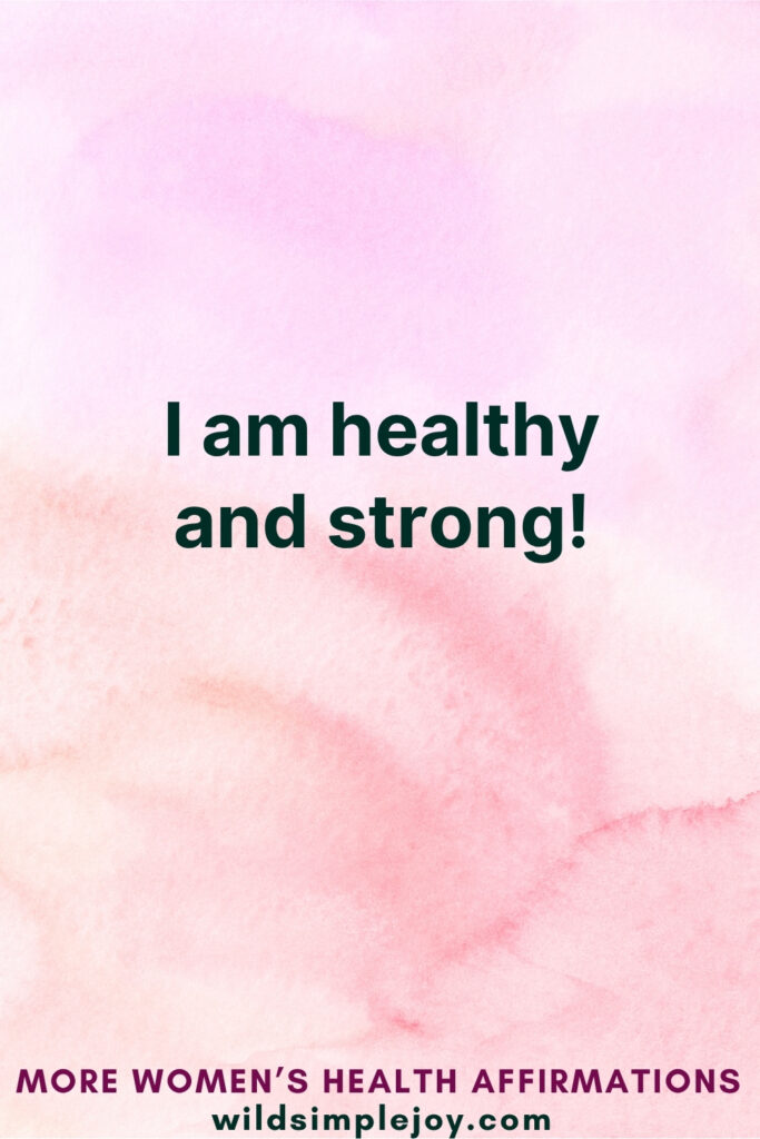 Vertical Pinterest Image on pink background with text overlay that reads More Women's Health Affirmations at wildsimplejoy.com I am Healthy and Strong