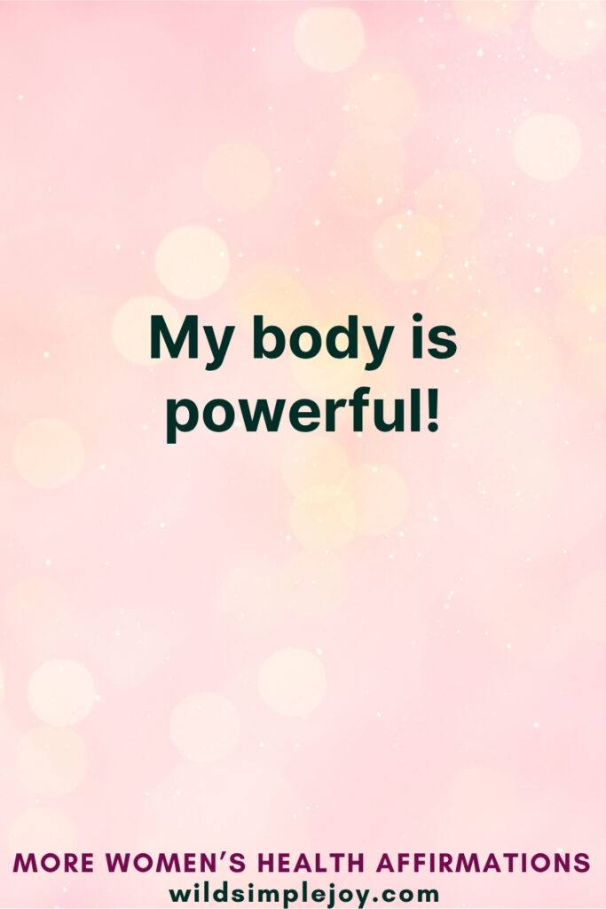 Vertical Pinterest Image on pink background with text overlay that reads My body is powerful More Women's Health Affirmations at wildsimplejoy.com