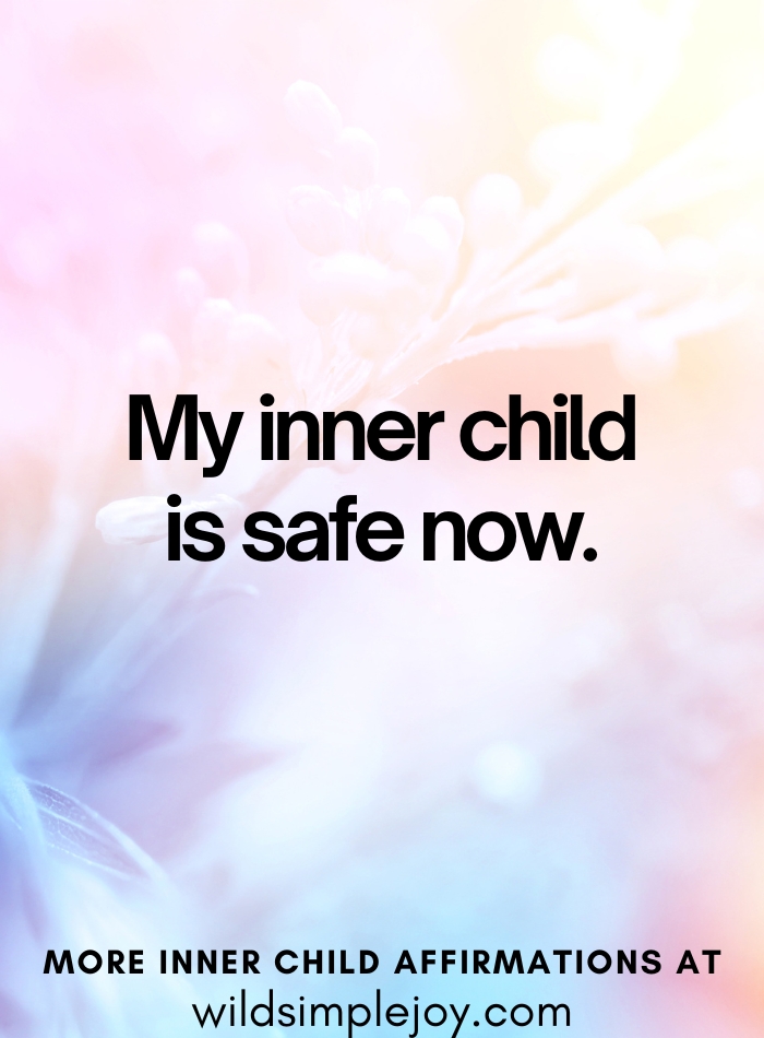 Affirm. My inner child is safe now.