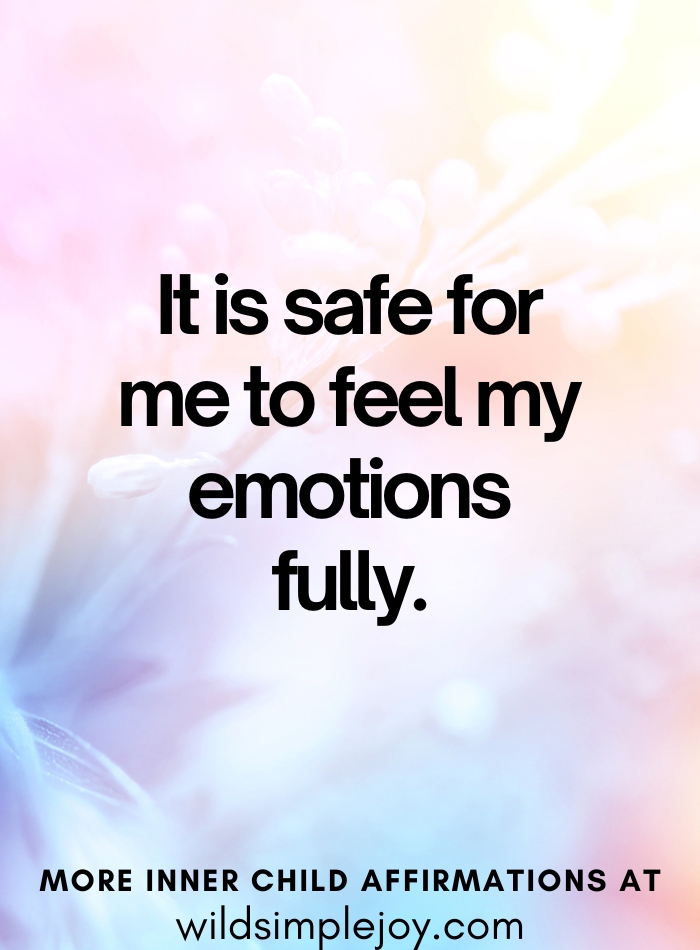 Affirmation for the inner child. It is safe for me to feel my emotions fully