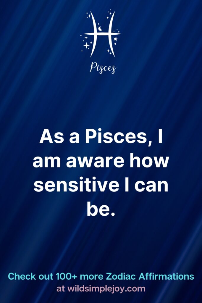 As a Pisces I am aware how sensitive I can be