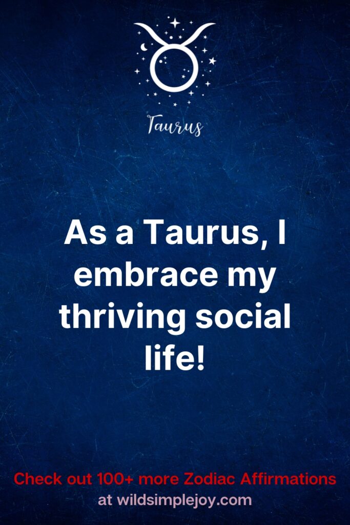 As a Taurus, I embrace my thriving social life!