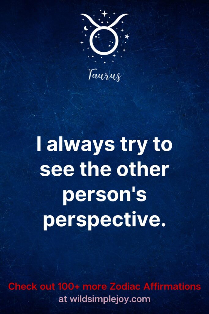 I always try to see the other person's perspective. Check out 100+ more Zodiac affirmations at wildsimplejoy.com