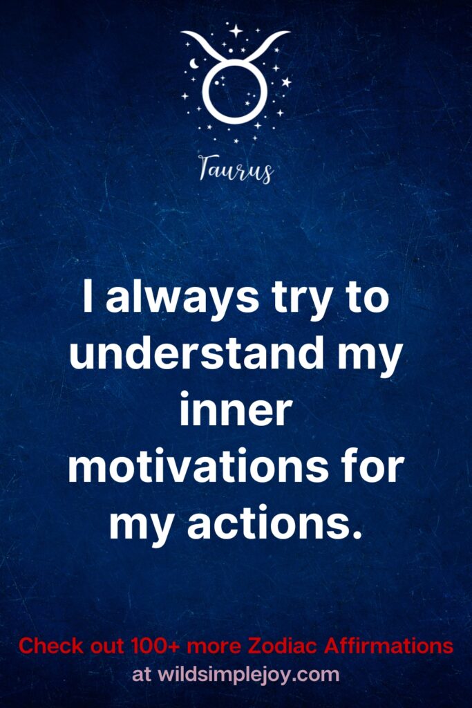 I always try to understand my inner motivations for my actions. Check out 100+ more Zodiac affirmations at wildsimplejoy.com
