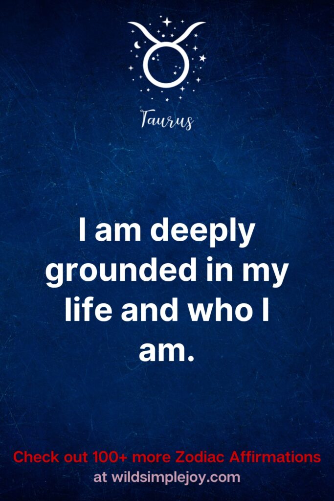 I am deeply grounded in my life who I am. Affirmation for Taurus