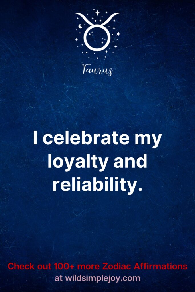 I celebrate my loyalty and reliability. Affirmations for Taurus