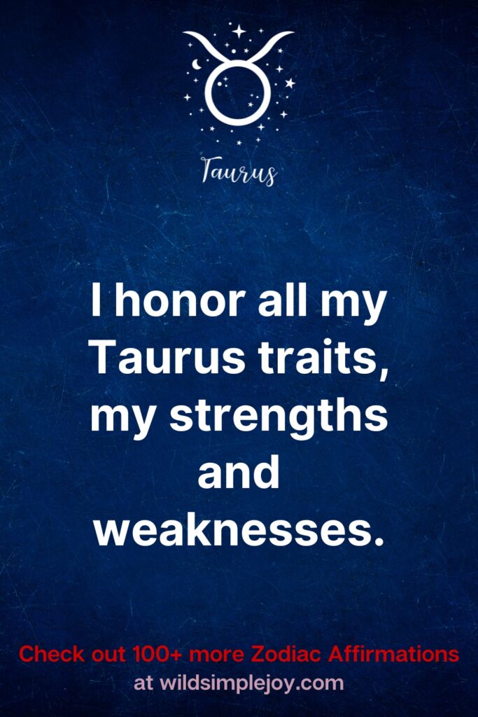 I honor all my Taurus traits, my strengths and weaknesses. Taurus Affirmations
