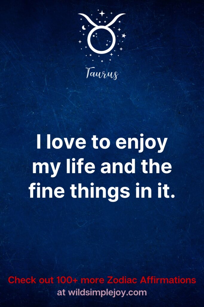 I love to enjoy my life and the fine things in it. Affirmations for Taurus