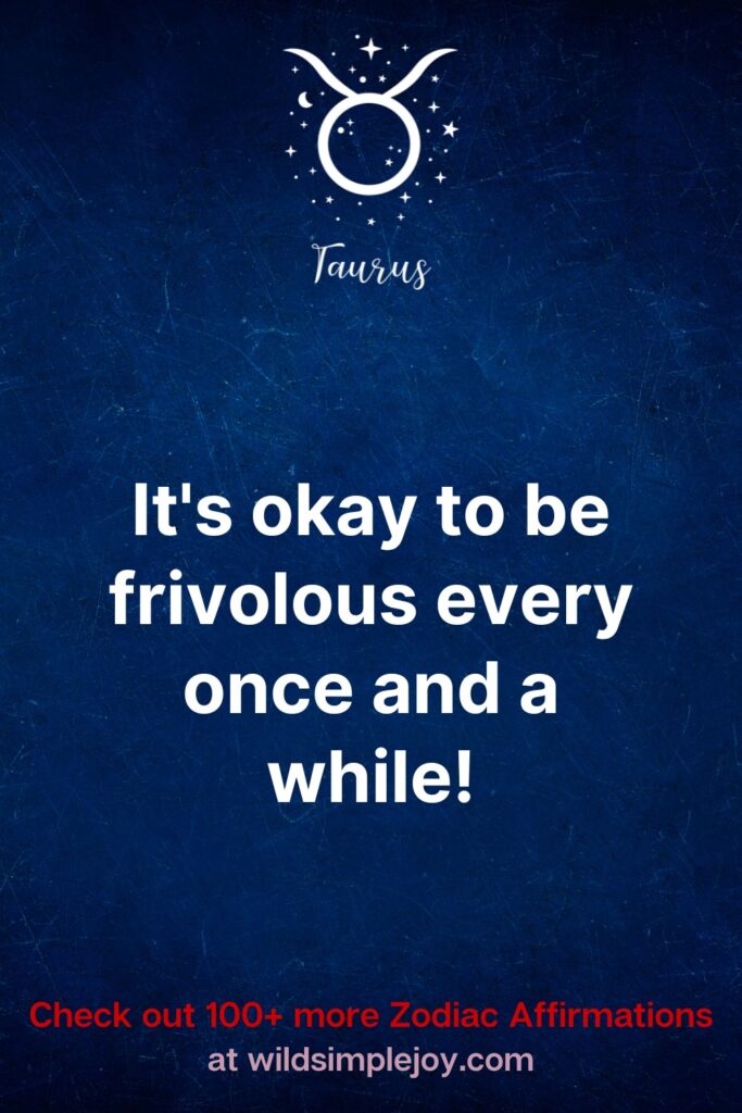 It's okay to be frivolous every once and a while! Taurus affirmation