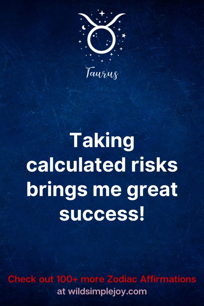 Taking calculated risks brings me great success. Taurus Affirmations