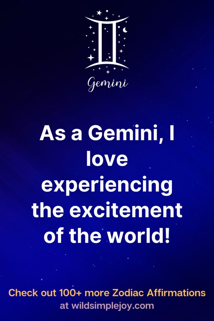 As a Gemini, I love experiencing the excitement of the world. Gemini. Check out 100+ more Zodiac affirmations at wildsimplejoy.com