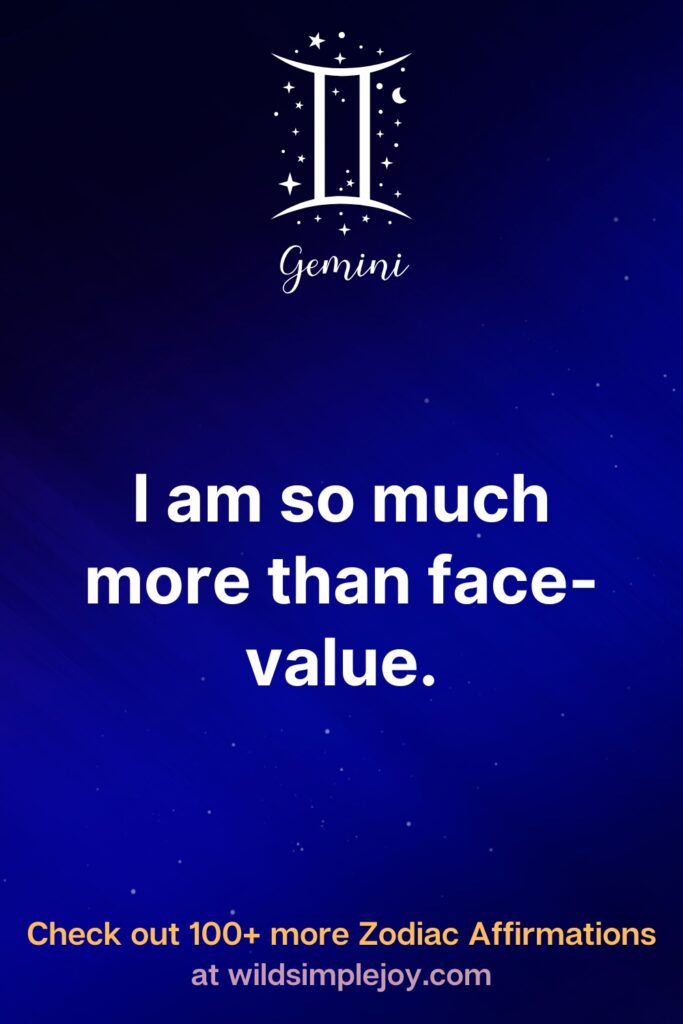 I am so much more than face value. Gemini. Check out 100+ more Zodiac affirmations at wildsimplejoy.com