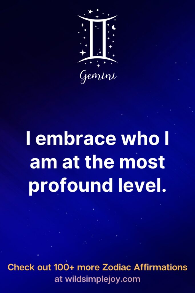 I embrace who I am at the most profound level. Gemini. Check out 100+ more Zodiac affirmations at wildsimplejoy.com
