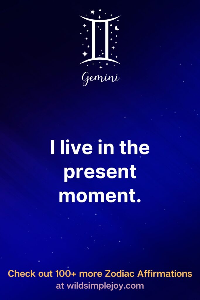 I live in the present moment. Gemini. Check out 100+ more Zodiac affirmations at wildsimplejoy.com