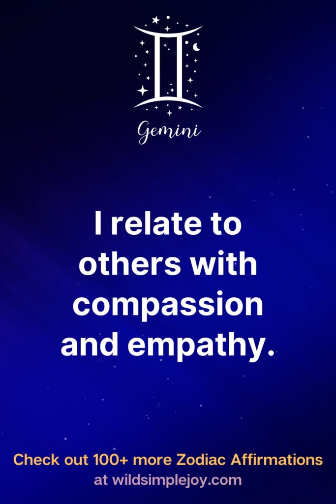 I relate to others with compassion and empathy. Gemini. Check out 100+ more Zodiac affirmations at wildsimplejoy.com