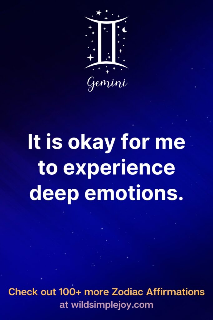 It is okay for me to experience deep emotions. Gemini. Check out 100+ more Zodiac affirmations at wildsimplejoy.com