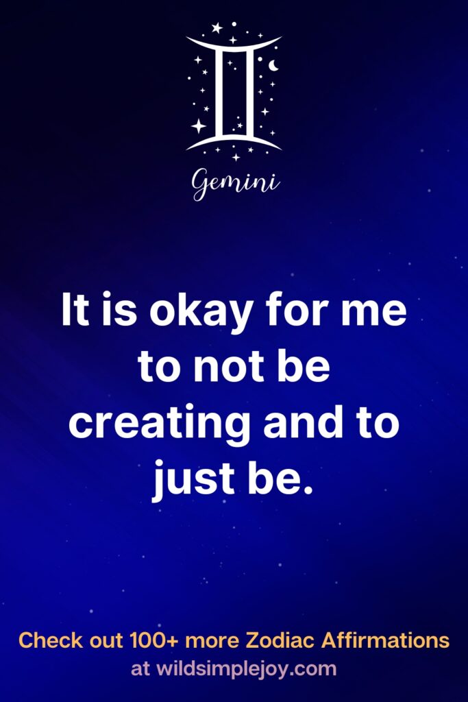 It is okay for me to not be creating and to just be. Gemini. Check out 100+ more Zodiac affirmations at wildsimplejoy.com