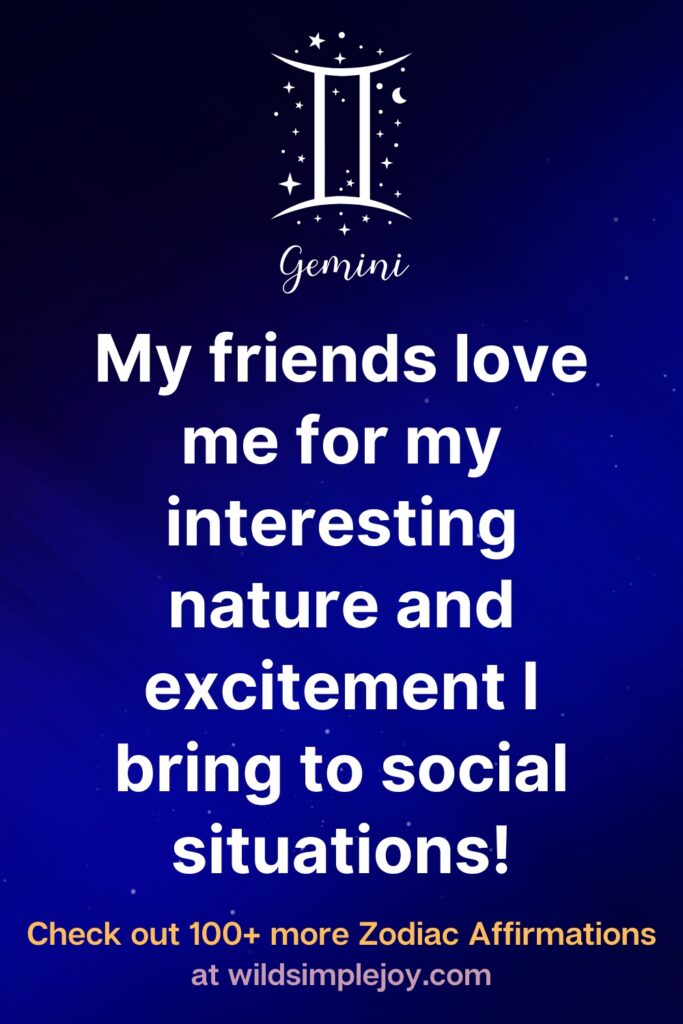 My friends love me for my interesting nature and excitement I bring to social situations! Gemini. Check out 100+ more Zodiac affirmations at wildsimplejoy.com