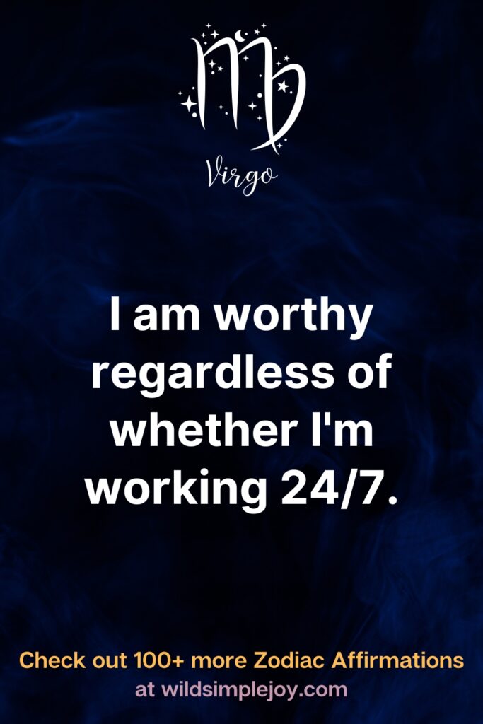 I am worthy regardless of whether I'm working 24/7. Virgo Affirmation 5