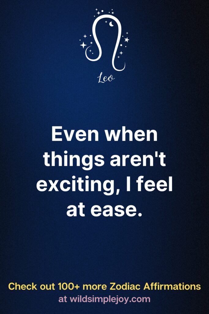 Affirmations for Leos Zodiac Even when things aren't exciting I feel at ease