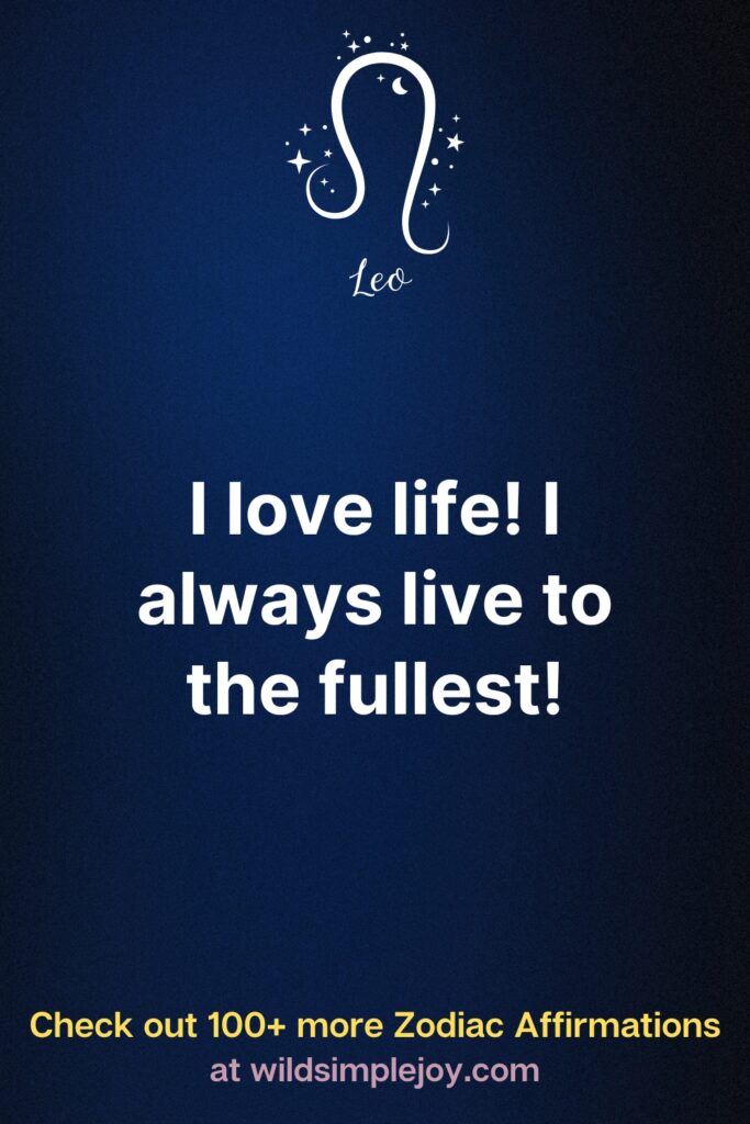 Affirmations for Leos Zodiac I love life I always live to the fullest