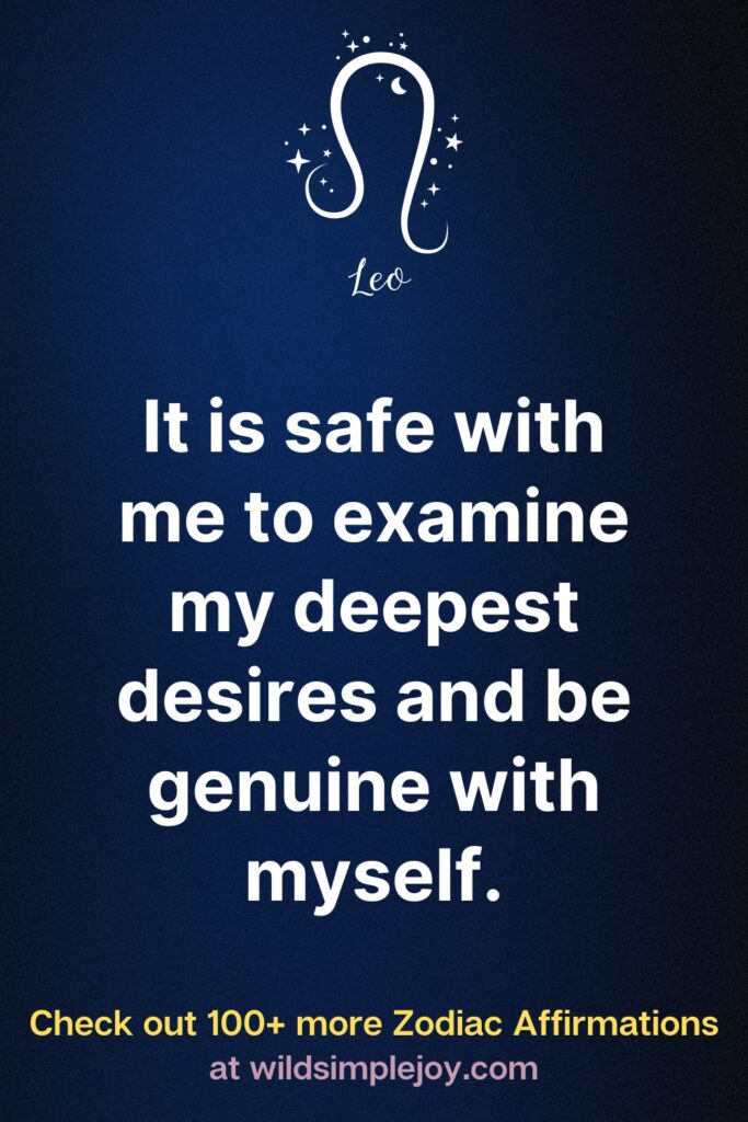 Affirmations for Leos Zodiac It is safe with me to examine my deepest desires and be genuine with myself