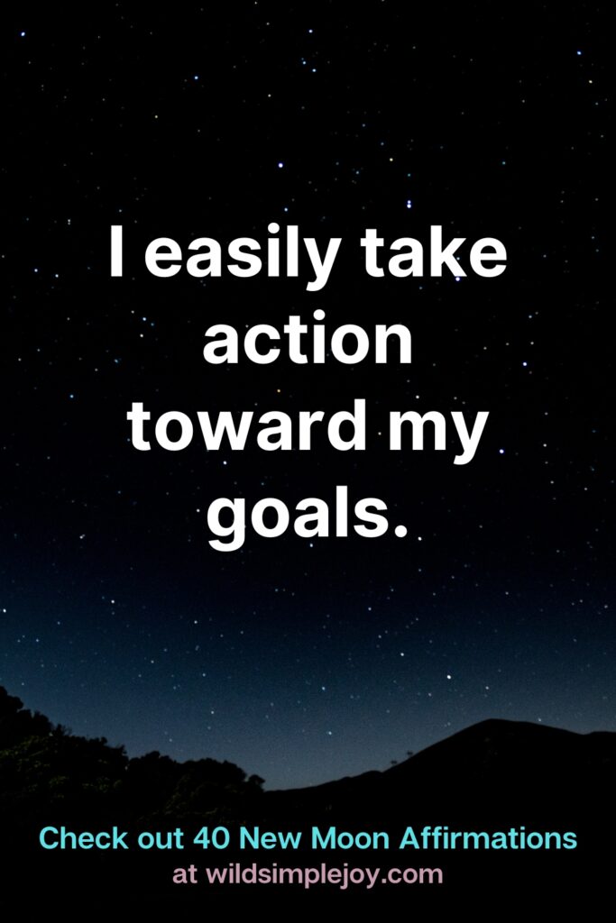 I easily take action toward my goals. Check out 40 New Moon Affirmations at Wild Simple Joy