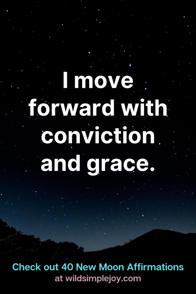 I move forward with conviction and grace. Check out 40 New Moon Affirmations at Wild Simple Joy
