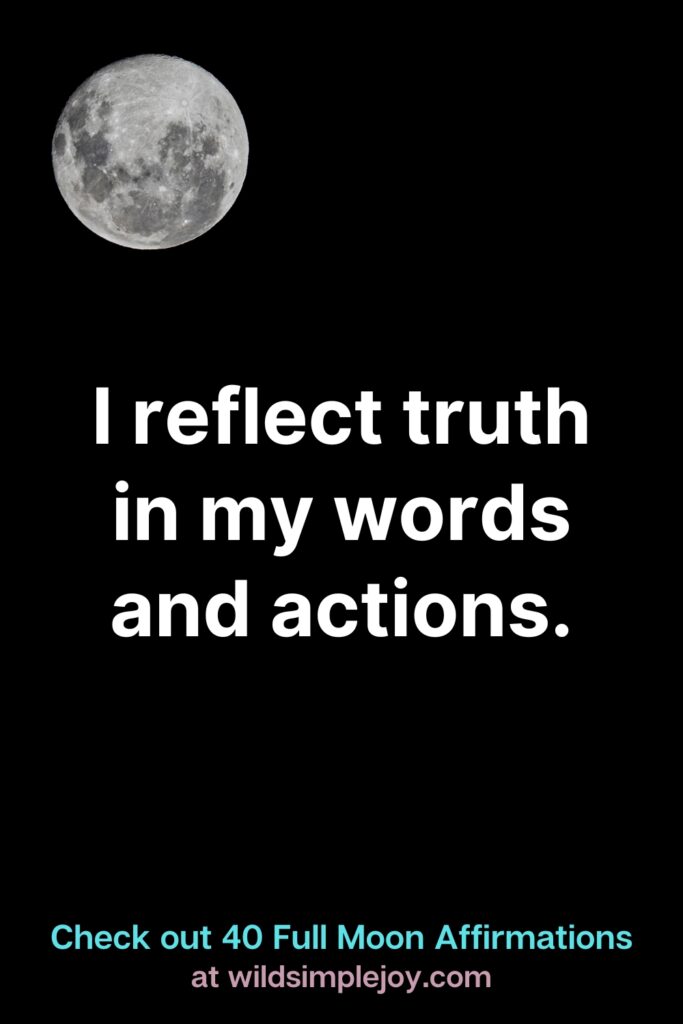 I reflect truth in my words and actions.Affirmations for the Full Moon