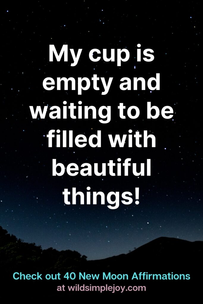My cup is empty and waiting to be filled with beautiful things! Check out 40 New Moon Affirmations at Wild Simple Joy