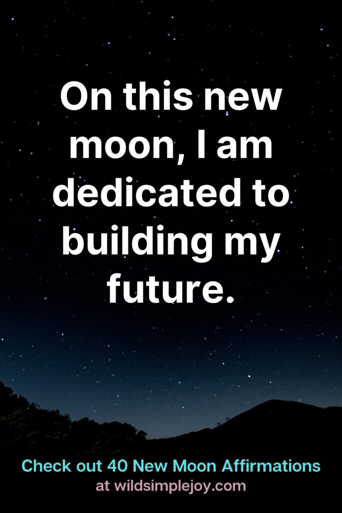 On this new moon, I am dedicated to building my future. Check out 40 New Moon Affirmations at Wild Simple Joy