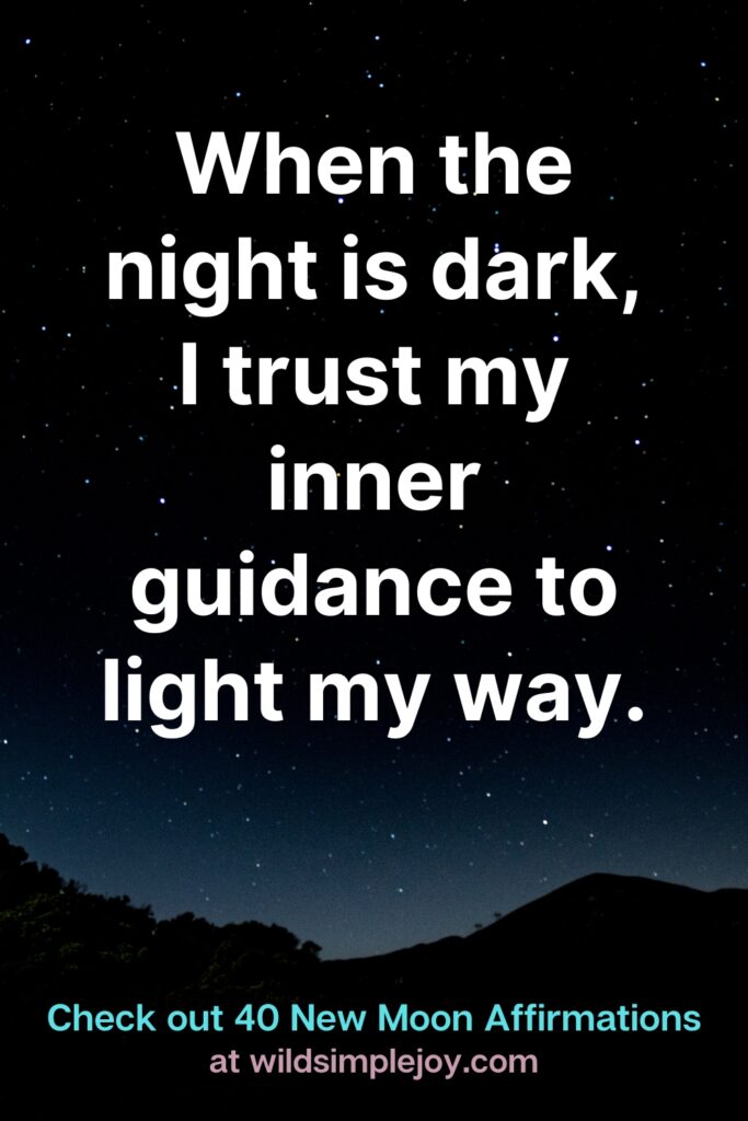 When the night is dark, I trust my inner guidance to light my way. Check out 40 New Moon Affirmations at Wild Simple Joy