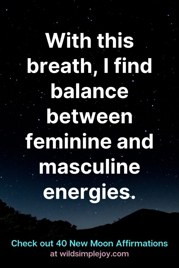 With this breath, I find balance between femiinine and masculine energies. Check out 40 New Moon Affirmations at Wild Simple Joy