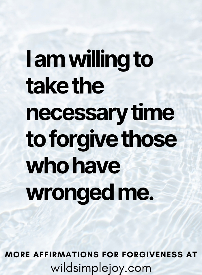 Affirmation. I am willing to take the necessary time to fogive those who have wornged me