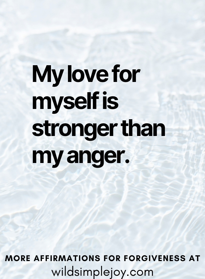Affirmations for Forgiveness My love for myself is stronger than my anger