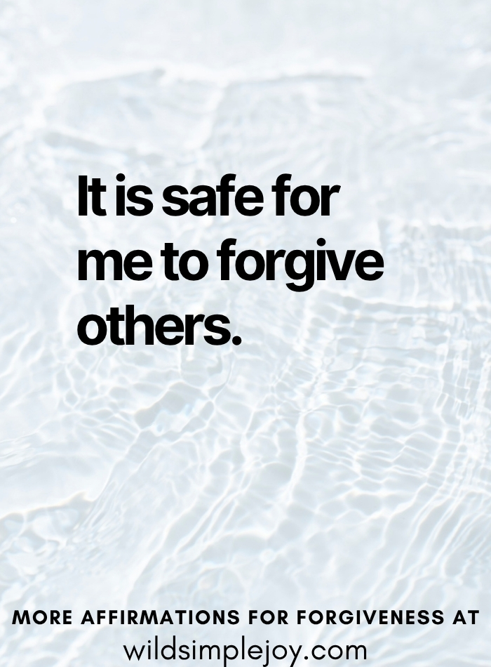 Affirmations for Forgiving Others It is safe for me to forgive others