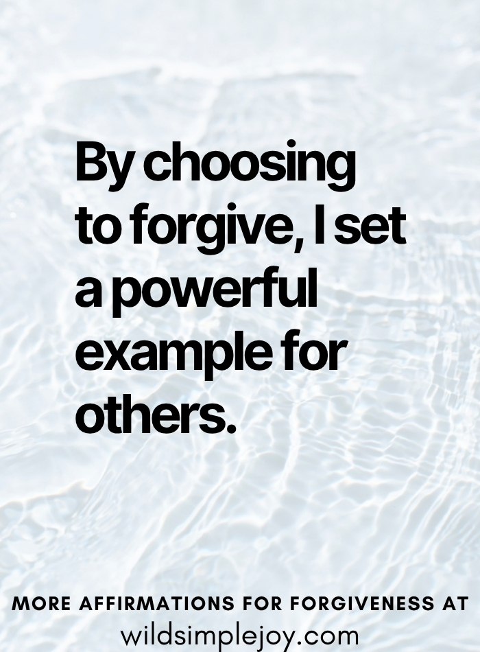 By choosing to forgive, I set a powerful example for others Forgiveness Affirmation