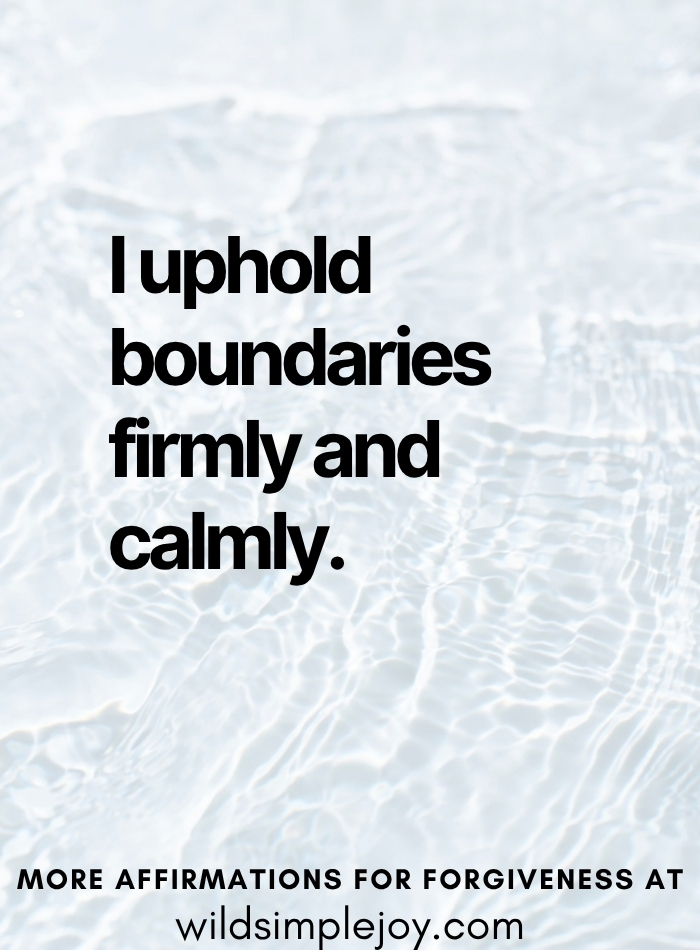 Forgiveness Affirmation I uphold boundaries firmly and calmly